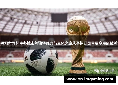 探索世界杯主办城市的独特魅力与文化之旅从赛场到风景尽享精彩体验