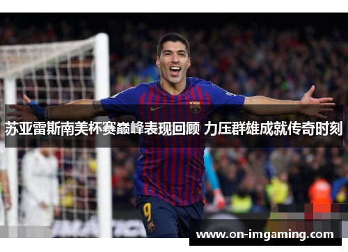 苏亚雷斯南美杯赛巅峰表现回顾 力压群雄成就传奇时刻