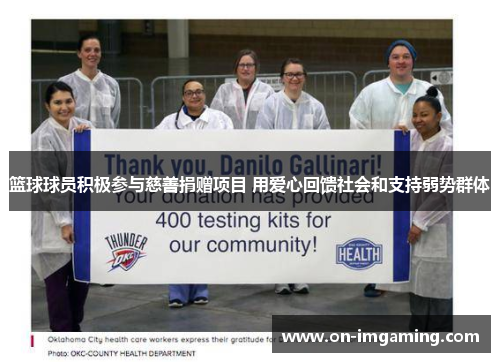 篮球球员积极参与慈善捐赠项目 用爱心回馈社会和支持弱势群体