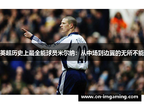 英超历史上最全能球员米尔纳：从中场到边翼的无所不能