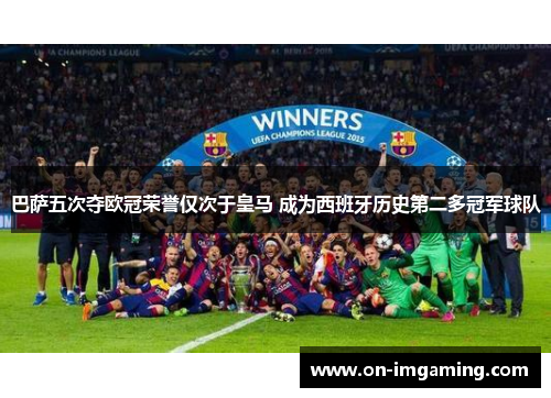 巴萨五次夺欧冠荣誉仅次于皇马 成为西班牙历史第二多冠军球队