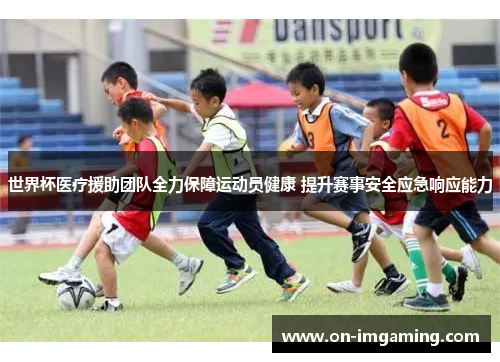 世界杯医疗援助团队全力保障运动员健康 提升赛事安全应急响应能力