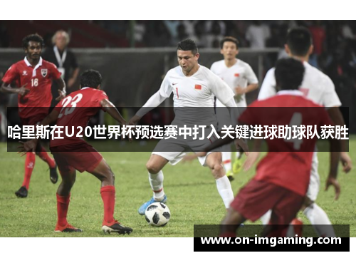 哈里斯在U20世界杯预选赛中打入关键进球助球队获胜
