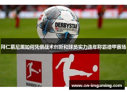 拜仁慕尼黑如何凭借战术创新和球员实力连年称霸德甲赛场