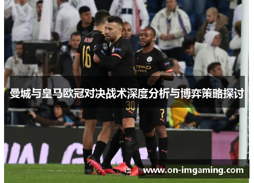 曼城与皇马欧冠对决战术深度分析与博弈策略探讨