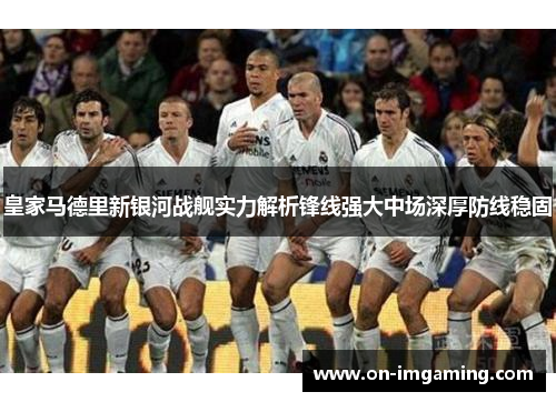 皇家马德里新银河战舰实力解析锋线强大中场深厚防线稳固