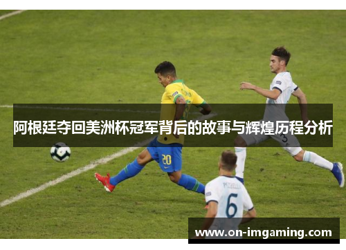 阿根廷夺回美洲杯冠军背后的故事与辉煌历程分析