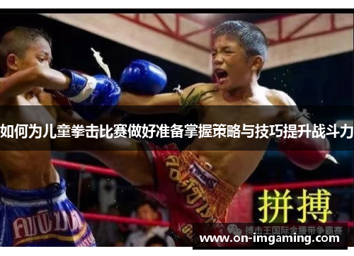 如何为儿童拳击比赛做好准备掌握策略与技巧提升战斗力