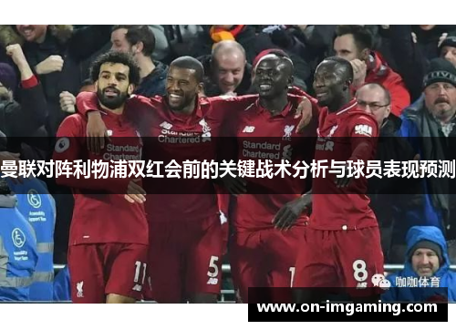 曼联对阵利物浦双红会前的关键战术分析与球员表现预测