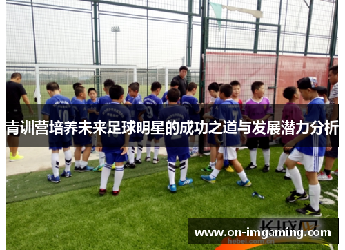 青训营培养未来足球明星的成功之道与发展潜力分析