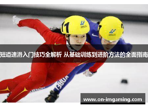短道速滑入门技巧全解析 从基础训练到进阶方法的全面指南