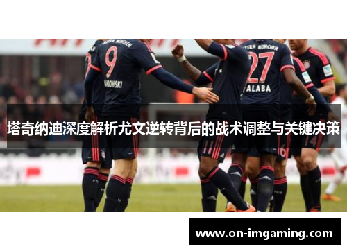 塔奇纳迪深度解析尤文逆转背后的战术调整与关键决策
