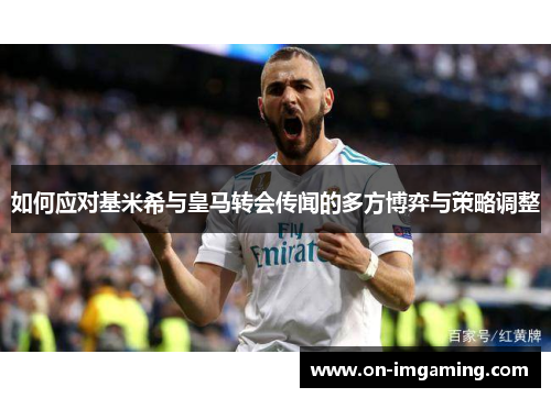 如何应对基米希与皇马转会传闻的多方博弈与策略调整