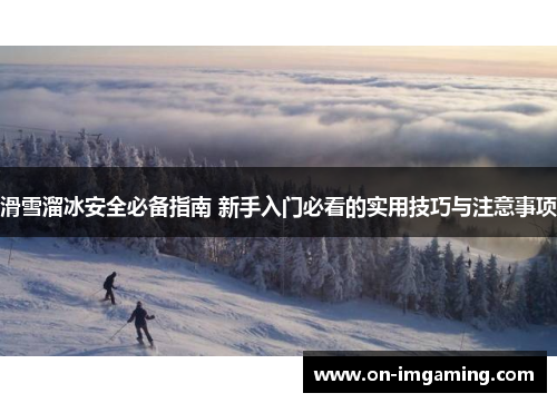 滑雪溜冰安全必备指南 新手入门必看的实用技巧与注意事项