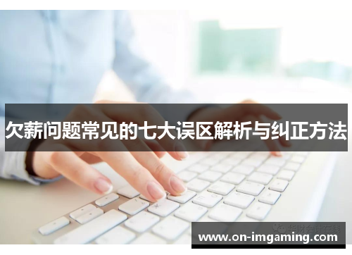欠薪问题常见的七大误区解析与纠正方法